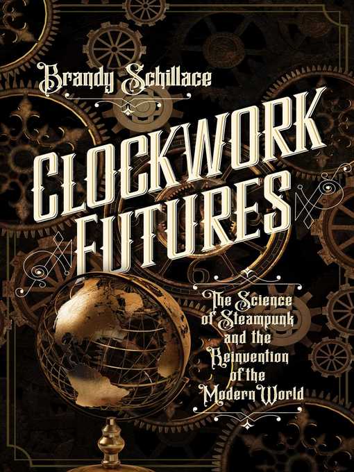 Title details for Clockwork Futures: the Science of Steampunk and the Reinvention of the Modern World by Brandy Schillace - Wait list